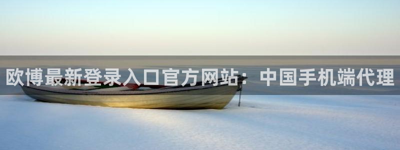 幸运彩官方网站：欧博最新登录入口官方网站：中国手机端代理