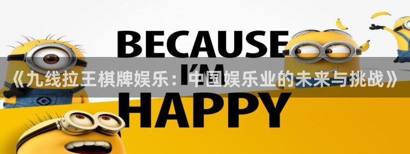 幸运彩官方网站：《九线拉王棋牌娱乐：中国娱乐业的未来与挑战》