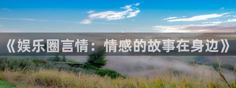 幸运彩网：《娱乐圈言情：情感的故事在身边》