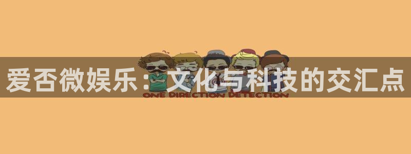 幸运彩网址：爱否微娱乐：文化与科技的交汇点