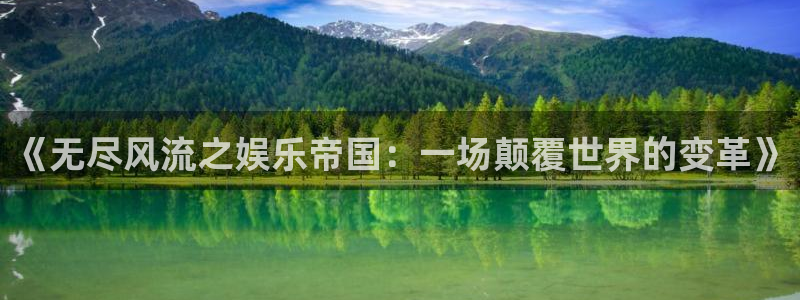 幸运彩官网：《无尽风流之娱乐帝国：一场颠覆世界的变革》